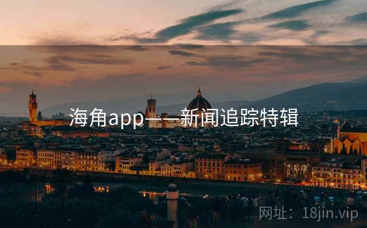 海角app——新闻追踪特辑