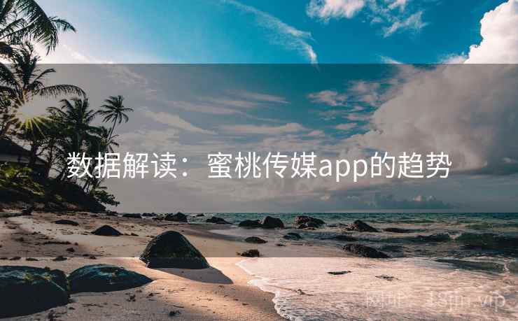 数据解读：蜜桃传媒app的趋势