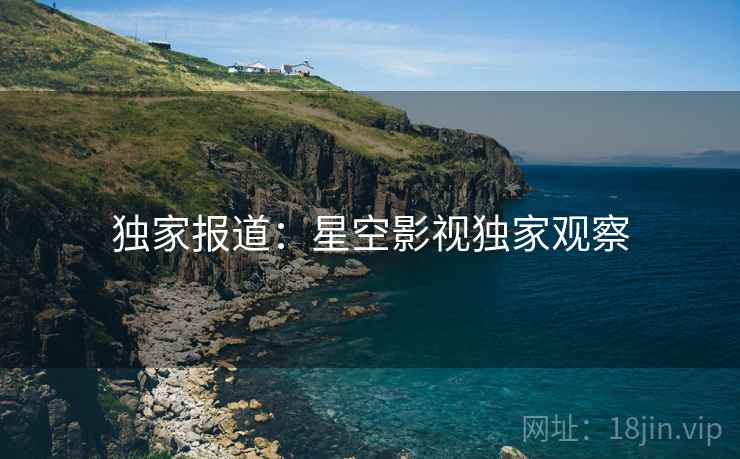 独家报道：星空影视独家观察