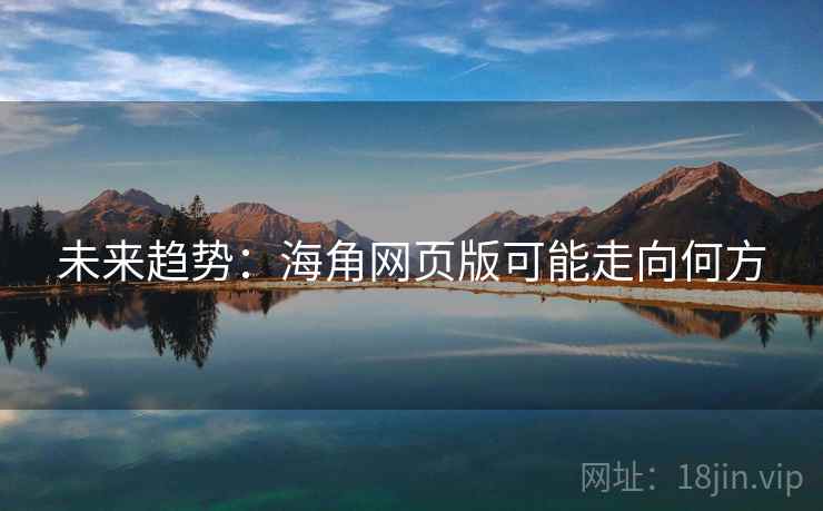 未来趋势：海角网页版可能走向何方