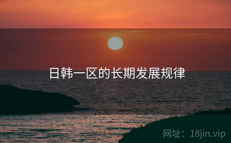 日韩一区的长期发展规律