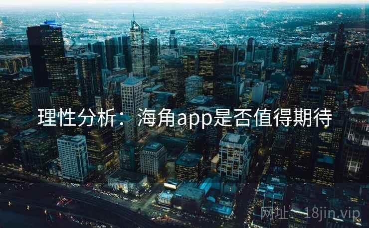 理性分析：海角app是否值得期待
