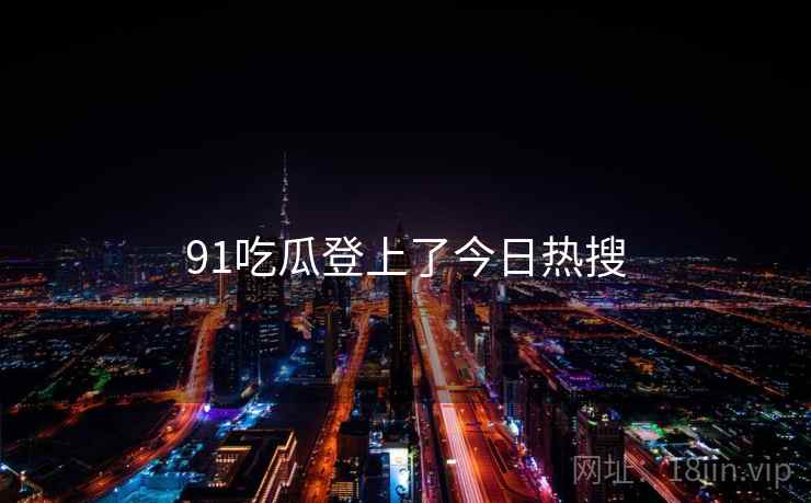 91吃瓜登上了今日热搜