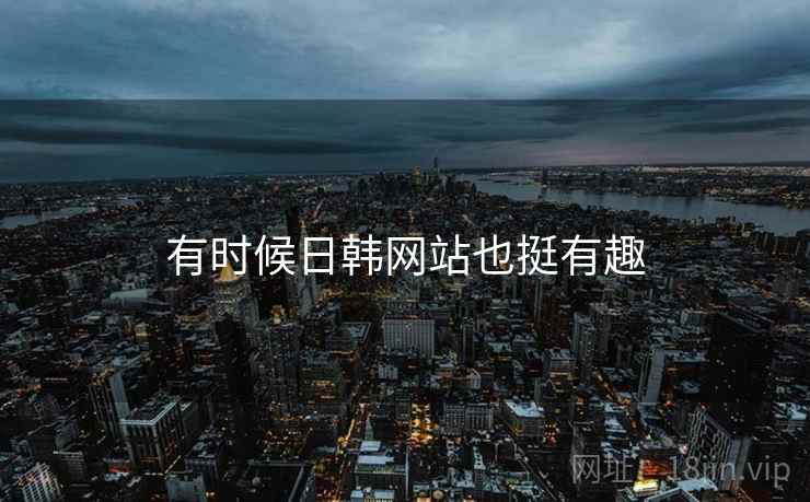 有时候日韩网站也挺有趣