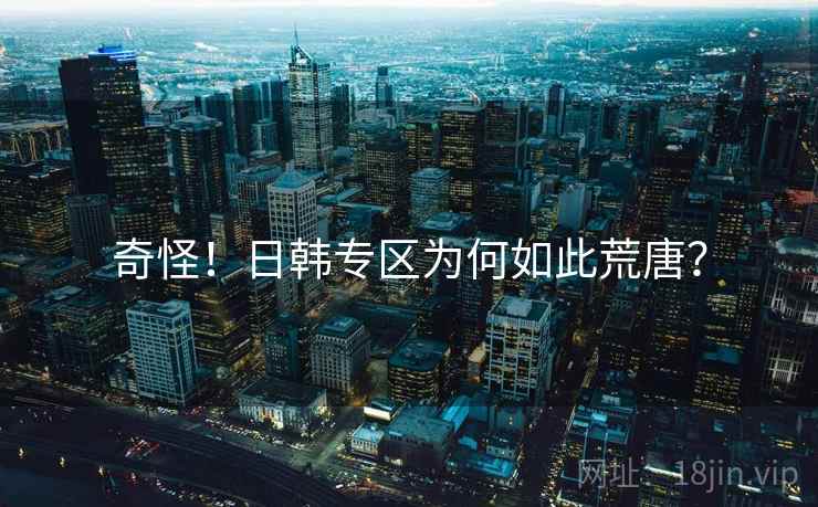 奇怪!日韩专区为何如此荒唐?  第1张 奇怪!日韩专区为何如此荒唐?  第1张