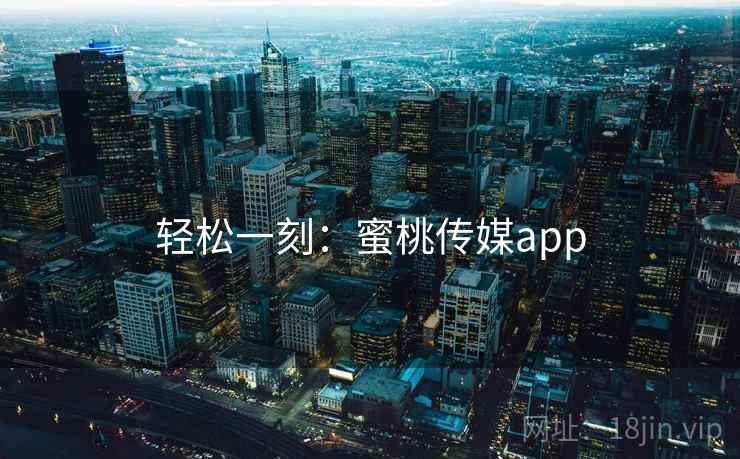 轻松一刻:蜜桃传媒app